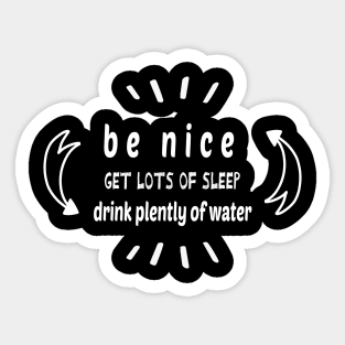 Be Nice Get Lots Of Sleep  Drink Plenty Of Water Sticker